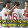 Türkiye – Karadağ maçının muhtemel 11’leri!