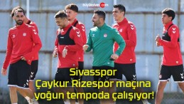 Sivasspor Çaykur Rizespor maçına yoğun tempoda çalışıyor!