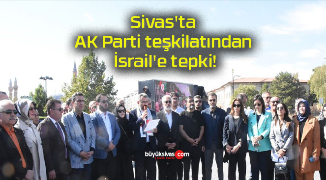 Sivas’ta AK Parti teşkilatından İsrail’e tepki!