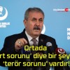 Ortada ‘Kürt sorunu’ diye bir şey yok ‘terör sorunu’ vardır!