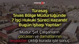 Türasaş Sivas Bölge Müdürlüğünde 7 İşçi Hukuki Süreci Kazandı! Bugün İşbaşı Yaptılar!