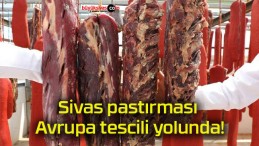 Sivas pastırması Avrupa tescili yolunda!