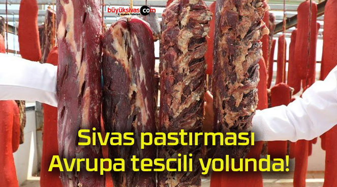 Sivas pastırması Avrupa tescili yolunda!