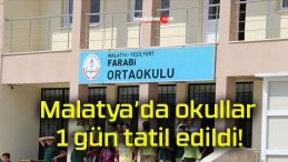 Malatya’da okullar 1 gün tatil edildi!