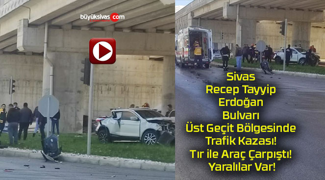 Sivas Recep Tayyip Erdoğan Bulvarı Üst Geçit Bölgesinde Trafik Kazası! Tır ile Araç Çarpıştı! Yaralılar Var!