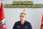 Son bir haftada 42 terörist etkisiz hale getirildi!