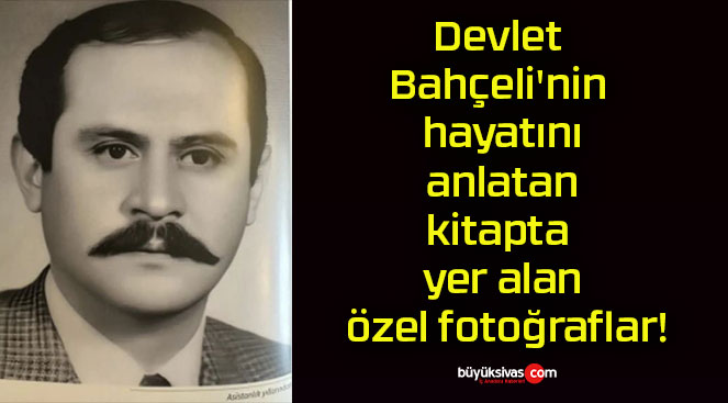 Devlet Bahçeli’nin hayatını anlatan kitapta yer alan özel fotoğraflar!