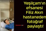 Yeşilçam’ın efsanesi Filiz Akın hastaneden fotoğraf paylaştı!