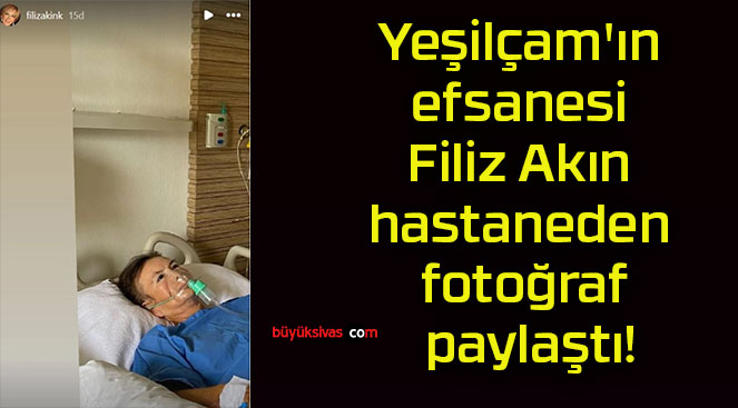 Yeşilçam’ın efsanesi Filiz Akın hastaneden fotoğraf paylaştı!