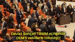 Devlet Bahçeli TBMM açılışında DEM’li vekillerle tokalaştı!