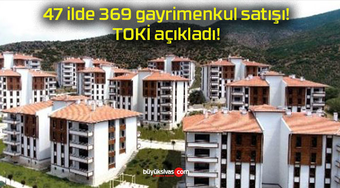 47 ilde 369 gayrimenkul satışı! TOKİ açıkladı!