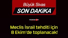 Meclis İsrail tehditi için 8 Ekim’de toplanacak!