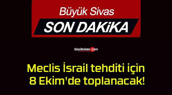 Meclis İsrail tehditi için 8 Ekim’de toplanacak!