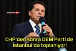 CHP’den sonra DEM Parti de İstanbul’da toplanıyor!