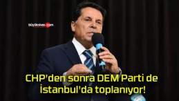 CHP’den sonra DEM Parti de İstanbul’da toplanıyor!