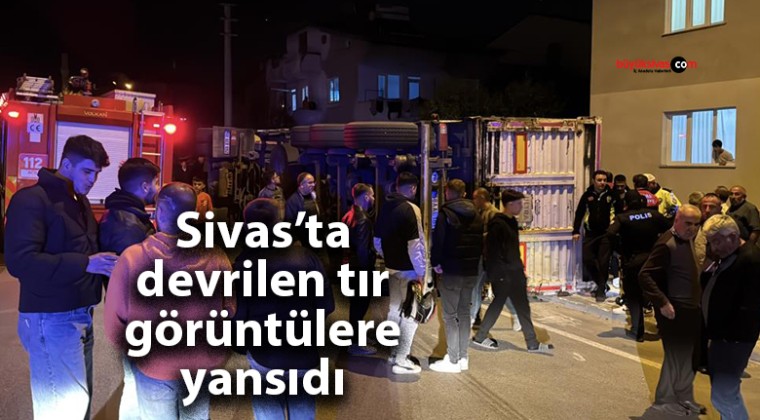 Sivas’ta tırın devrildiği anlar güvenlik kamerasına yansıdı