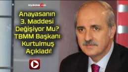 Anayasanın 3. Maddesi Değişiyor Mu? TBMM Başkanı Kurtulmuş Açıkladı!