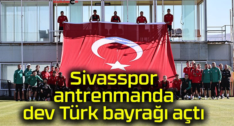 Sivasspor antrenmanda dev Türk bayrağı açtı