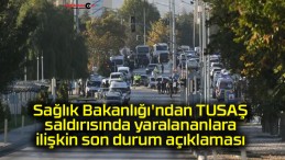 Sağlık Bakanlığı’ndan TUSAŞ saldırısında yaralananlara ilişkin son durum açıklaması