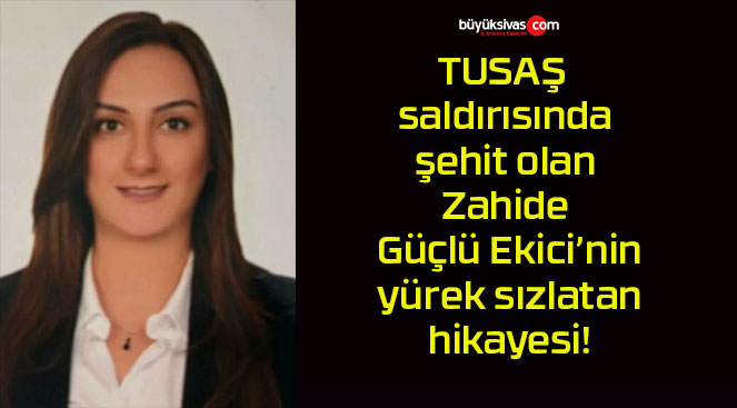 TUSAŞ saldırısında şehit olan Zahide Güçlü Ekici’nin yürek sızlatan hikayesi!