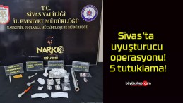 Sivas’ta uyuşturucu operasyonu! 5 tutuklama!