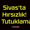 Sivas’ta Hırsızlık! 2 Tutuklama!