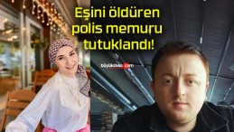 Eşini öldüren polis memuru tutuklandı!