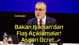 Bakan Işıkhan’dan Flaş Açıklamalar! Asgari Ücret…