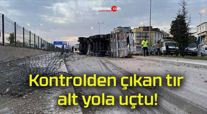 Kontrolden çıkan tır alt yola uçtu!