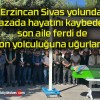 Erzincan Sivas yolunda kazada hayatını kaybeden son aile ferdi de son yolculuğuna uğurlandı!