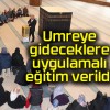 Umreye gideceklere uygulamalı eğitim verildi