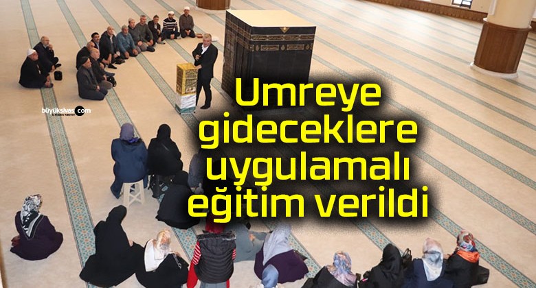 Umreye gideceklere uygulamalı eğitim verildi