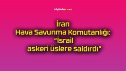 İran Hava Savunma Komutanlığı: “İsrail askeri üslere saldırdı”