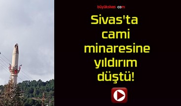 Sivas’ta cami minaresine yıldırım düştü!