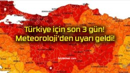 Türkiye için son 3 gün! Meteoroloji’den uyarı geldi!