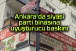 Ankara’da siyasi parti binasına uyuşturucu baskını