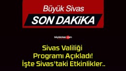 Sivas Valiliği Programı Açıkladı! İşte Sivas’taki Etkinlikler..