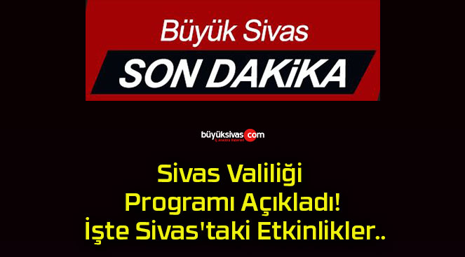 Sivas Valiliği Programı Açıkladı! İşte Sivas’taki Etkinlikler..