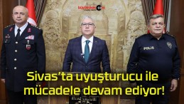 Sivas’ta uyuşturucu ile mücadele devam ediyor!