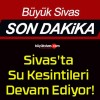 Sivas’ta Su Kesintileri Devam Ediyor!