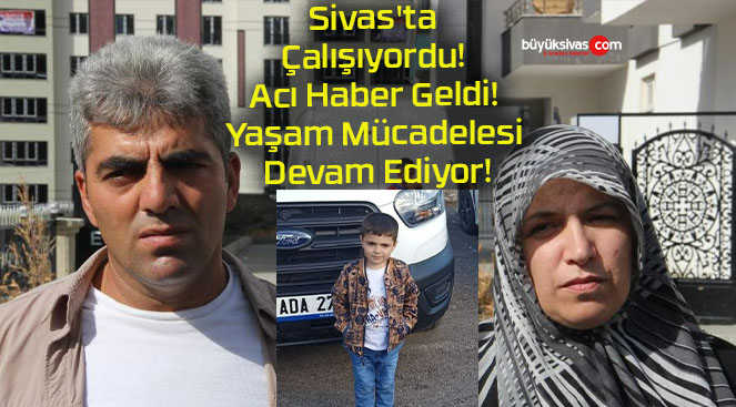 Sivas’ta Çalışıyordu! Acı Haber Geldi! Yaşam Mücadelesi Devam Ediyor!