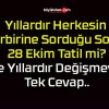 Yıllardır Herkesin Birbirine Sorduğu Soru! 28 Ekim Tatil mi? İşte Yıllardır Değişmeyen Tek Cevap..