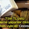 7 bin TL üstü ödeme yapanlar dikkat! Herkes uyacak! Cezası var!