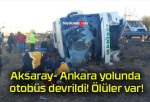 Aksaray- Ankara yolunda otobüs devrildi! Ölüler var!