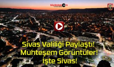 Sivas Valiliği Paylaştı! Muhteşem Görüntüler! İşte Sivas!