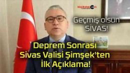 Deprem Sonrası Sivas Valisi Şimşek’ten İlk Açıklama!