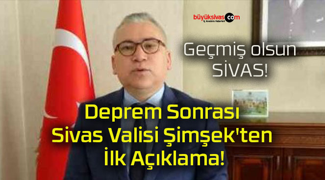 Deprem Sonrası Sivas Valisi Şimşek’ten İlk Açıklama!