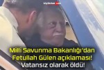 Milli Savunma Bakanlığı’dan Fetullah Gülen açıklaması! Vatansız olarak öldü!