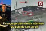 Kazaya yardım etmek isterken feci şekilde can verdi!