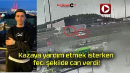 Kazaya yardım etmek isterken feci şekilde can verdi!